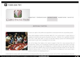 1300 224 781
CASINO PARTY CORPORATE EVENTS BIRTHDAY PARTIES THEMED PARTIES CONTACT US
BIRTHDAY PARTIES
A casino fun night is the perfect accompaniment and entertainment for any birthday party!
Hiring some blackjack, roulette and poker tables for a fun casino party is a great option to
engage and entertain your guests at parties of all sizes. Whether it’s a signiﬁcant birthday
like a 21st, a 30th, 40th, 50th, or if you just feel like making a splash and celebrating your
special day this year there’s a package to suit all needs.
One of the things that makes a fun casino so great is that it’s a very inclusive form of
entertainment. Games such as blackjack, roulette and poker are very quick to learn and they
appeal to people of all ages and backgrounds. It doesn’t matter if your guests have never
been to a real casino before, they can pick up everything they need to learn on the night and
they’ll be having a ball in no time! The fact that they’re not playing for real money means
there’s no barriers to everybody joining in.
Customised fun money notes can be handed out to everyone when they arrive. We can put your face on them so you’ve got your very own
Does your business need professional PDFs in your application or on your website? Try the PDFmyURL API!
 