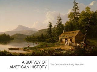 A SURVEY OF
AMERICAN HISTORY
The Culture of the Early Republic
 