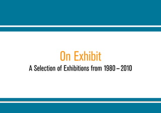 On Exhibit
A Selection of Exhibitions from 1980 — 2010
 