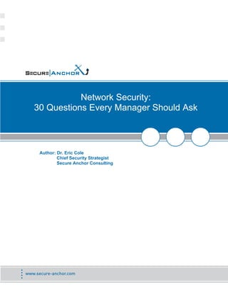 Network Security:
30 Questions Every Manager Should Ask



 Author: Dr. Eric Cole
         Chief Security Strategist
         Secure Anchor Consulting
 