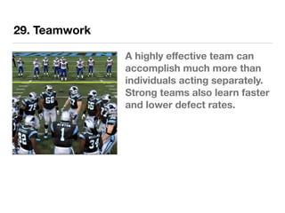 29. Teamwork
A highly eﬀective team can
accomplish much more than
individuals acting separately.
Strong teams also learn faster
and lower defect rates.
 