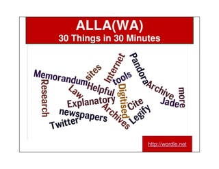 ALLA(WA)
30 Things in 30 Minutes




                    http://wordle.net
 
