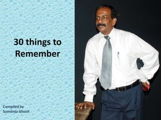 30 things to
Remember

Compiled by
Sumanto Ghosh

 