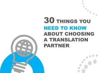 30 THINGS YOU
NEED TO KNOW
ABOUT CHOOSING
A TRANSLATION
PARTNER
 