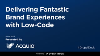 Delivering Fantastic
Brand Experiences
 
with Low-Code


Presented by
#DrupalDuck


June 2022
 