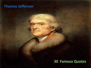 Thomas Jefferson
30 Famous Quotes
 