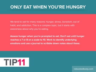 ONLY EAT WHEN YOU’RE HUNGRY
We tend to eat for many reasons: hunger, stress, boredom, out of
habit, and addiction. This is...