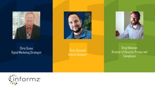 Chris Scavo
Digital Marketing Strategist
Chris Clemente
Informz Designer
Greg Robinson
Director of Security, Privacy and
Compliance
 