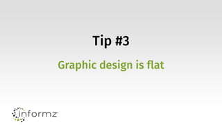 Tip #3
Graphic design is flat
 