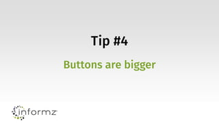 Tip #4
Buttons are bigger
 