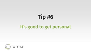 Tip #6
It’s good to get personal
 