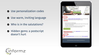 Use personalization codes
Use warm, inviting language
Who is in the salutations?
Hidden gems: a postscript
doesn’t hurt
 
