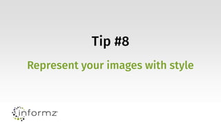 Tip #8
Represent your images with style
 