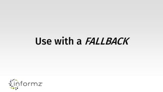 Use with a FALLBACK
 