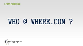 From Address
WHO @ WHERE.COM ?
 