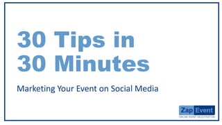 30 Tips in
30 Minutes
Marketing Your Event on Social Media
 