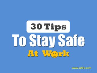 30 Tips
To Stay Safe
At Work
www.safels.com
 