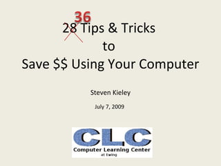 28 Tips & Tricks
             to
Save $$ Using Your Computer
          Steven Kieley
           July 7, 2009
 