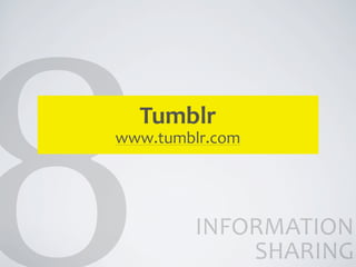 Tumblr
www.tumblr.com




        INFORMATION	
  
            SHARING
 