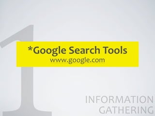 *Google	
  Search	
  Tools
     www.google.com




              INFORMATION	
  
                 GATHERING
 