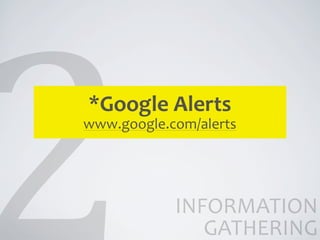 *Google	
  Alerts
www.google.com/alerts




            INFORMATION	
  
               GATHERING
 