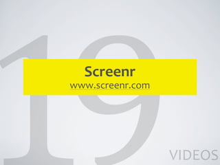 Screenr
www.screenr.com




                  VIDEOS
 