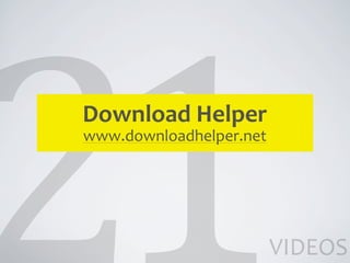 Download	
  Helper
www.downloadhelper.net




                         VIDEOS
 