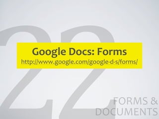 Google	
  Docs:	
  Forms
http://www.google.com/google-­‐d-­‐s/forms/




                             FORMS	
  &	
  
                           DOCUMENTS
 