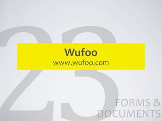Wufoo
www.wufoo.com




            FORMS	
  &	
  
          DOCUMENTS
 