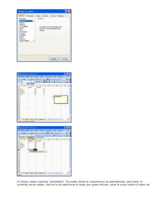 21) Borrar celdas mediante “autorrelleno”: Se puede utilizar la característica de autorrellenado para borrar el
contenido de las celdas. Sólo se ha de seleccionar el rango que quiere eliminar, situar el cursor sobre el cuadro de
 