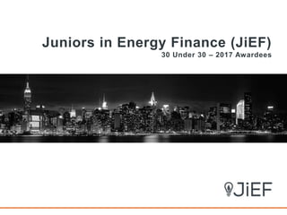 Juniors in Energy Finance (JiEF)
30 Under 30 – 2017 Awardees
 