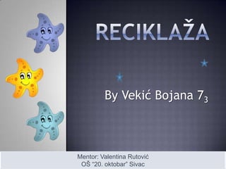 By Vekić Bojana 73

Mentor: Valentina Rutović
OŠ “20. oktobar” Sivac

 