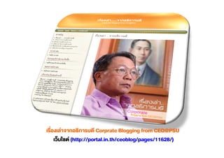 Corprate Blogging from CEO@PSU
(http://portal.in.th/ceoblog/pages/11628/)
 