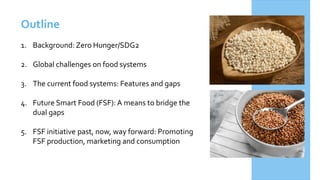 Outline
1. Background: Zero Hunger/SDG2
2. Global challenges on food systems
3. The current food systems: Features and gap...