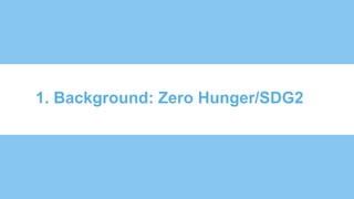 1. Background: Zero Hunger/SDG2
 