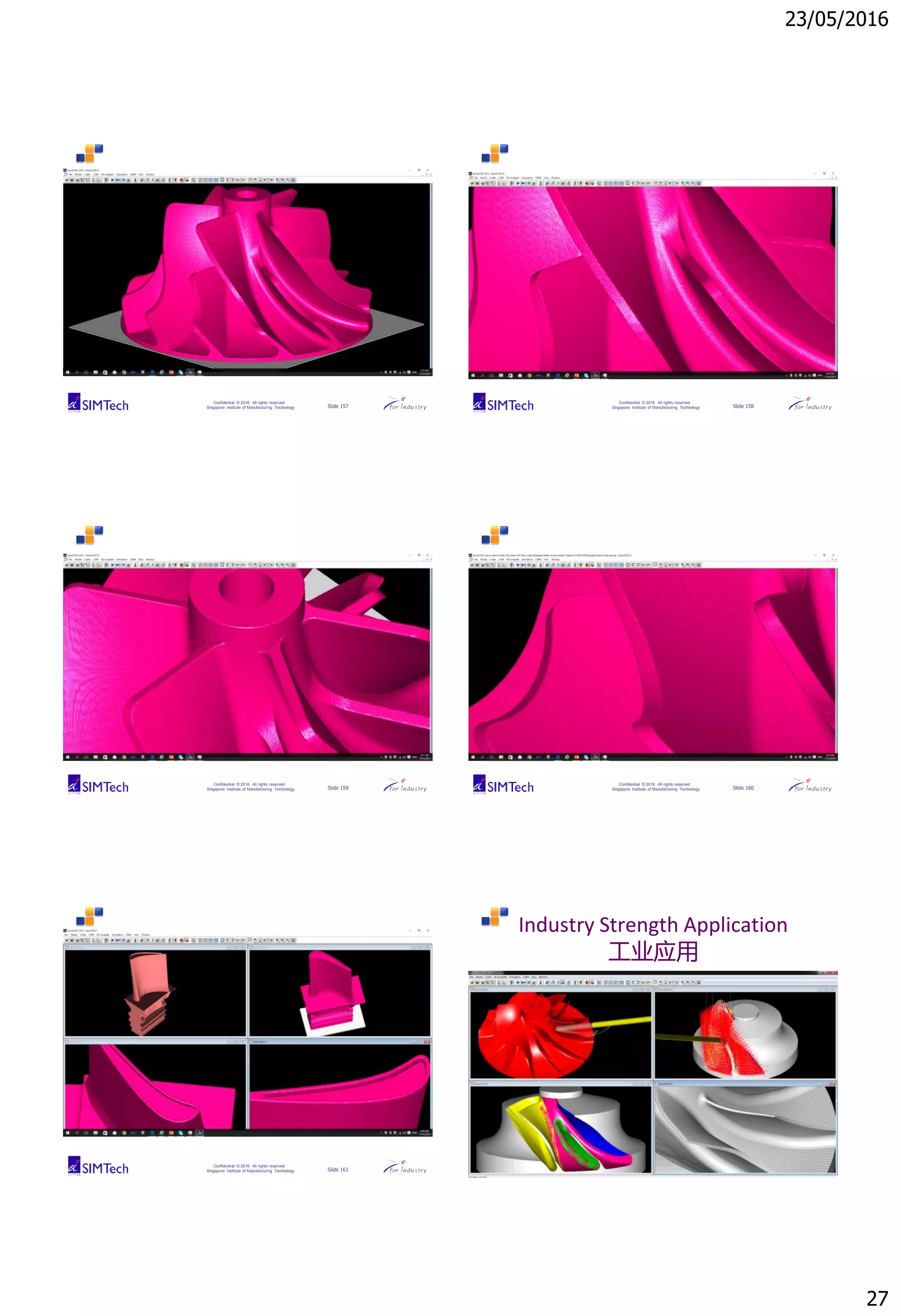 23/05/2016
27
Confidential © 2016 All rights reserved
Singapore Institute of Manufacturing Technology Slide 157
Confidential © 2016 All rights reserved
Singapore Institute of Manufacturing Technology Slide 158
Confidential © 2016 All rights reserved
Singapore Institute of Manufacturing Technology Slide 159
Confidential © 2016 All rights reserved
Singapore Institute of Manufacturing Technology Slide 160
Confidential © 2016 All rights reserved
Singapore Institute of Manufacturing Technology Slide 161
Confidential © 2016 All rights reserved
Singapore Institute of Manufacturing Technology Slide 162
Industry Strength Application
工业应用
 