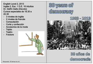 English Level 2, 2013
Inglés 2, Esc. 1 D.E. 16 Adultos
Dr. Delfín Gallo (Devoto)
Cursos especiales de 18.30 a
20.30
- 3 ni...