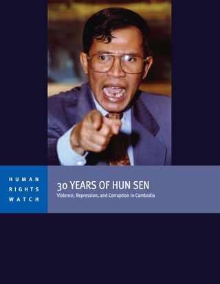 30 YEARS OF HUN SEN
Violence, Repression, and Corruption in Cambodia
H U M A N
R I G H T S
W A T C H
 