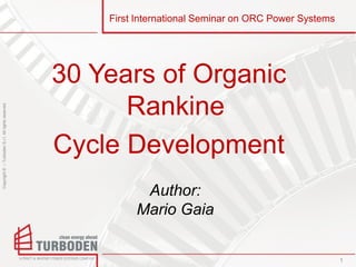 Copyright
©
–
Turboden
S.r.l.
All
rights
reserved
First International Seminar on ORC Power Systems
30 Years of Organic
Rankine
Cycle Development
1
Author:
Mario Gaia
 