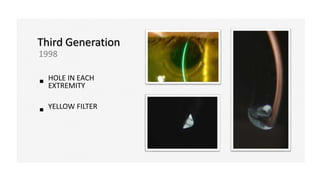 HOLE IN EACH
EXTREMITY
YELLOW FILTER
Third Generation
1998
 