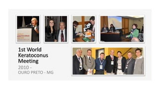 1st World
Keratoconus
Meeting
2010 -
OURO PRETO - MG
 