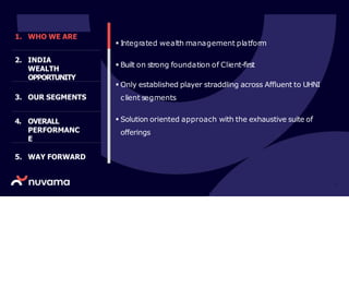  Integrated wealth management platform
 Built on strong foundation of Client-first
 Only established player straddling across Affluent to UHNI
client segments
 Solution oriented approach with the exhaustive suite of
offerings
1. WHO WE ARE
2. INDIA
WEALTH
OPPORTUNITY
3. OUR SEGMENTS
4. OVERALL
PERFORMANC
E
5. WAY FORWARD
3
 