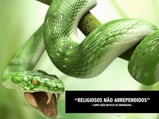“RELIGIOSOS NÃO ARREPENDIDOS”
      - COMO JOÃO BATISTA OS ENXERGAVA -
 