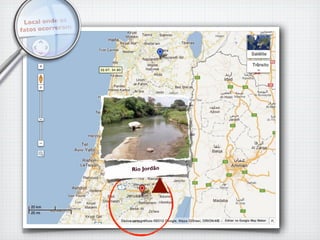 Local onde os
fatos ocorreram




                  Rio Jordão
 