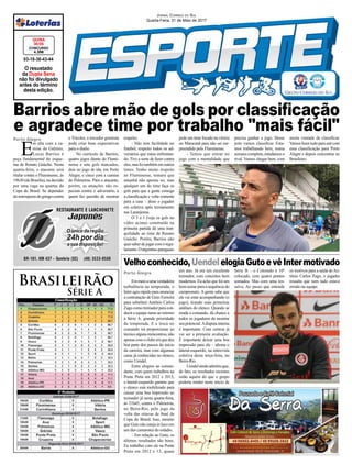 Brasileirão
Série A
Jornal Correio do Sul
Quarta-Feira, 31 de Maio de 2017
Emmeioaumaverdadeira
turbulência na temporada, o
Inter agiu rápido para anunciar
a contratação de Guto Ferreira
para substituir Antônio Carlos
Zagocomotreinadorparacon-
duzir a equipe rumo ao retorno
à Série A, grande prioridade
da temporada. E a troca no
comando irá proporcionar ao
técnicoalgunsreencontros,não
apenascomoclubeemquedeu
boa parte dos passos do início
da carreira, mas com algumas
caras já conhecidas no elenco,
como Uendel.
Entre elogios ao coman-
dante, com quem trabalhou na
Ponte Preta em 2012 e 2013,
o lateral-esquerdo garante que
o elenco está mobilizado para
causar uma boa impressão ao
treinador já nesta quarta-feira,
às 21h45, contra o Palmeiras,
no Beira-Rio, pelo jogo da
volta das oitavas de final da
Copa do Brasil. Isso, mesmo
que Guto não esteja in loco em
um dos camarotes do estádio.
– Em relação ao Guto, os
últimos resultados são bons.
Eu trabalhei com ele na Ponte
Preta em 2012 e 13, quase
E
m alta com a ca-
misa do Grêmio,
Lucas Barrios é
peça fundamental do esque-
ma de Renato Gaúcho. Nesta
quarta-feira, o atacante será
titular contra o Fluminense, às
19h30(deBrasília),nadecisão
por uma vaga na quartas da
Copa do Brasil. Se depender
doretrospectodogringocontra
Velhoconhecido,UendelelogiaGutoevêIntermotivado
um ano. Já era um excelente
treinador, com conceitos bem
modernos. Eu acho que foi um
bom nome para a sequência do
campeonato. A gente sabe que
ele vai estar acompanhando (o
jogo), tirando suas primeiras
análises do elenco. Quando se
muda o comando, dá chance a
todos os jogadores de mostrar
seupotencial.Adisputainterna
é importante. Com certeza já
vai ser a primeira avaliação.
É importante deixar uma boa
impressão para ele – afirma o
lateral-esquerdo, na entrevista
coletiva desta terça-feira, no
Beira-Rio.
Uendelaindaadmitiuque,
de fato, os resultados recentes
estão aquém do que o grupo
poderia render neste início de
o Tricolor, o torcedor gremista
pode criar boas expectativas
para o duelo.
No currículo de Barrios,
quatro jogos diante do Flumi-
nense e sete gols marcados,
dois no jogo de ida, em Porto
Alegre, e cinco com a camisa
do Palmeiras. Para o atacante,
porém, as atuações não es-
peciais contra o adversário, a
quem faz questão de mostrar
Porto Alegre
Porto Alegre
Série B – o Colorado é 10º
colocado, com quatro pontos
somados. Mas com uma res-
salva. Ao passo que entende
03-18-38-43-44
CONCURSO
4.396
QUINA
30/05
O resustado
da Dupla Sena
não foi divulgado
antes do término
desta edição.
respeito.
- Não tem facilidade no
futebol, respeito todos os ad-
versários que estou enfrentan-
do. Tive a sorte de fazer contra
eles,masfiztambémemoutros
times. Tenho muito respeito
ao Fluminense, tomara que
amanhã não apenas eu, mas
qualquer um do time faça os
gols para que a gente consiga
a classificação e volte contente
para a casa – disse o jogador
em coletiva após treinamento
nas Laranjeiras.
O 3 a 1 (veja os gols no
vídeo acima) construído na
primeira partida dá uma tran-
quilidade ao time de Renato
Gaúcho. Porém, Barrios não
quersaberdejogarcomoregu-
lamento.Oargentino-paraguaio
Barrios abre mão de gols por classificação
e agradece time por trabalho "mais fácil"pede um time focado na vitória
no Maracanã para não ser sur-
preendido pelo Fluminense.
- Temos que entrar no
jogo com a mentalidade que
precisa ganhar o jogo. Desse
jeito vamos classificar. Esta-
mos trabalhando bem, numa
semana completa, estudamos o
rival. Vamos chegar bem, com
muita vontade de classificar.
Vamosfazertudoparasaircom
essa classificação para Porto
Alegre e depois concentrar no
Brasileiro.
os motivos para a saída deAn-
tônio Carlos Zago, o jogador
ressalta que nem tudo estava
errado na equipe.
 