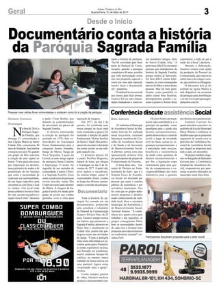3Geral Jornal Correio do Sul
Quarta-Feira, 31 de Maio de 2017
Documentário conta a história
da Paróquia Sagrada Família
Desde o Início
ConferênciadiscuteassistênciaSocial
AConferência Municipal
de Assistência Social de Bal-
neário Gaivota foi realizada
nesta terça-feira, reunindo
lideranças, membros do Con-
selho da Assistência Social
e da Saúde e da Secretaria
de Desenvolvimento Social.
A abertura contou com uma
apresentação artística feita
por participantes do projeto de
Fortalecimento de Vínculos.
O tema deste ano, ‘Ga-
rantia de Direitos no Forta-
lecimento do Suas’, que é o
Sistema Único de Assistên-
cia Social, foi discutido por
pessoas que usam o sistema
público de assistência e por
servidores municipais. Isso
fez com que os grupos deba-
tessem propostas e desafios
tendo conhecimento da reali-
dade local, disse a secretária
municipal da Assistência e
do Desenvolvimento Social,
Terrimar Ramos. “A confe-
rência teve quatro eixos para
trabalhar e dar sugestões, os
grupos conseguiram filtrar
bem as necessidades dentro
de cada eixo e levantar boas
propostas para apresentarmos
na conferência estadual” res-
saltou Terri.
Oseixosforamaproteção
social não-contributiva e o
princípio da equidade como
paradigma para a gestão dos
direitos socioassistenciais;
gestão democrática e controle
social: o lugar da sociedade
civil no Suas; acesso às se-
guranças socioassistenciais e
a articulação entre serviços,
benefícios e transferência
de renda como garantias de
direitos socioassistenciais e
por fim, a legislação como
instrumento para uma ges-
tão de compromissos e co-
-responsabilidades dos entes
federativos para a garantia
N
ofinalde2016,a
Paróquia Sagra-
da Família, que
abrange 21 comunidades e
tem a Igreja Matriz no bairro
Cidade Alta, comemorou 40
anosdefundação.Suahistória
começou nos anos 70, quando
um grupo de fiéis solicitou
a criação de uma capela no
bairro. “Uma igreja não nasce
por imposição ou decreto,
nasce primeiro do sonho e do
pensamento do ser humano
que sente a necessidade de
expressar sua espiritualidade,
de um lugar específico para
encontrar-se com Deus e com
os irmãos. Um local onde
possacelebrarelouvaroDeus
da vida, escutar sua palavra e
seguir Jesus Cristo”, declarou
o padre César Budny, que
durante as comemorações
do aniversário era pároco da
Sagrada Família.
O decreto autorizando
a criação da paróquia foi
assinado em 1976. Sete co-
munidades de Araranguá
foram fundamentais para a
conquista: Soares, Itoupaba,
Sanga do Marco, Sanga da
Toca Segunda, Lagoa do
Caverá (a mais antiga capela
da paróquia) Santa Catarina
e Sapiranga. O nome foi
sugestão de um morador da
comunidade, Cesário Cibien,
e a Sagrada Família ficou
sendo a padroeira da paróquia
recém nascida, tendo São
Cristóvãocomosantoprotetor
da Matriz. A imagem da Sa-
grada Família foi doada pelo
grupo de jovens que vendeu
garrafas, ovos e rifas para
Baln. Gaivotaaquisição da imagem.
Em 1977, no dia 2 de
janeiro, foi celebrada uma
missa campal no local onde
seria construída a igreja e foi
realizada a benção da pedra
fundamental. Muitas famílias
do bairro CidadeAlta partici-
paramdoencontroedeixaram
seu nome escrito na ata redi-
gida naquele dia.
O primeiro pároco foi
o padre Pacífico Dagostin,
natural de Içara, que chegou
a Araranguá no dia 4 de fe-
vereiro de 1977. A partir daí,
nove padres o sucederam.
Ao mesmo tempo, outras 13
comunidades foram criadas
ao longo dos 40 anos, aumen-
tando a extensão da paróquia.
Toda a história da pa-
róquia foi contada em um
documentário, produzido
pelo jornalista e voluntário
da Pastoral da Comunicação
Gustavo Silveira Neto, de 25
anos. Gustavo sempre morou
em bairros que pertencem a
Sagrada Família, primeiro no
Mato Alto e atualmente na
Cidade Alta, porém não par-
ticipava muito das atividades
da igreja. “Como a paróquia
tinhamuitadificuldadeemen-
contrar gente para a Pastoral e
eu tenho experiência na área,
sou formado em jornalismo,
resolvi colaborar. Sempre fui
católico, no entanto, nunca
trabalhei de forma efetiva em
uma pastoral. Agora estou
vivenciando mais a igreja”,
revelou.
Como sempre gostou
de vídeo, Gustavo resolveu
produzir o documentário con-
Gislaine Fontoura
Araranguá
Documentário
Pessoas mais velhas foram entrevistadas e contaram como foi a criação da paróquia
Participantes discutiram propostas para o setor social
dosdireitossocioassistenciais.
Antônio Curioni foi
quem articulou o encontro no
auditório da Escola Municipal
Darcy Ribeiro e enfatizou os
detalhes para que as propostas
seguissem de acordo com os
preceitos da Conferência Na-
cional de Assistência Social,
que elegerá as propostas para
todo o país, em dezembro.
Os grupos também elege-
ramosdelegadosdeBalneário
Gaivota para a Conferência
Estadual de Assistência So-
cial, responsáveis por apre-
sentar os pontos elencados no
município nesta terça-feira.
tando a história da paróquia.
“Eu fui convidado para fazer
parte da Pastoral de Comu-
nicação, quando a paróquia
completava 40 anos, acredito
que toda participação nossa
tem um propósito especial e
como era uma data especial,
resolvi fazer o documentá-
rio”, ponderou.
O material levou cerca de
seis meses para ficar pronto,
Gustavo foi nas sete comuni-
dades fundadoras e entrevis-
tou moradores antigos, além
do bairro Cidade Alta. “A
parte mais difícil foi encontrar
pessoas que entendessem da
história da Sagrada Família,
porque muitos já faleceram.
Foi bem difícil coletar infor-
mações, às vezes conseguidas
atravésdefilhosenetosdestas
pessoas. Mas foi bem grati-
ficante, como jornalista eu
adoro contar boas histórias,
principalmente quando o as-
sunto é positivo. Retirei desta
experiência, a lição de que a
união faz a força”, declarou.
Durante a elaboração,
Gustavo contou com ajuda
da produção da Pastoral da
Comunicação, que marcou as
entrevistas e do colega Lucia-
no, que realizou as filmagens.
O document ário já foi
exibido na Igreja Matriz e
está disponível na secretaria
da paróquia para distribuição
e no site www.paroquiasagra-
dafamilia.com.br.
 