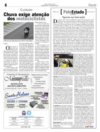 6 GeralJornal Correio do Sul
Quarta-Feira, 31 de Maio de 2017
G.C.S LTDA - ME
Comercial:
l48l 3533.0870
comercial@grupocorreiodosul.com.br
Diretor Geral
Jabson Muller
l48l 9955.5313
diretor@grupocorreiodosul.com.br
Redação:
editor@grupocorreiodosul.com.br
Publicações legais:
tomaz@grupocorreiodosul.com.br
Financeiro
financeiro@grupocorreiodosul.com.br
Radio 93FM
radio93fm@grupocorreiodosul.com.br
Diagramação/Arte:
correiodosul@grupocorreiodosul.com.br
Sul Gráfica
sulgrafica@grupocorreiodosul.com.br
Circulação/Assinatura
l48l 3533.0870
assinaturas@grupocorreiodosul.com.br
O
Dnit alerta os
motociclistas que
redobrem os cui-
dados ao trafegar pela BR-101
Sul catarinense, entre a manhã
desta terça até a quinta-feira.
Nesse período há previsão de
tempoinstávelcomchuvaforte.
Como os veículos são menores
e o condutor está exposto ao
clima durante a viagem, os
motociclistas devem adotar
medidas de segurança para si e
para o passageiro.
É preciso manter o farol
baixo acesso, pois além de me-
lhorar a visibilidade, possibilita
que outros motoristas vejam a
moto. Mantenha distância do
veículo da frente dependendo
da velocidade, 15 a 20 metros é
uma distância segura. Nas vias
laterais,avelocidadelimiteéde
50 km/h para todos os tipos de
veículos. O capacete é o prin-
cipal equipamento de proteção
individual para os condutores
de motocicleta, e a viseira deve
permanecerfechada.Nautiliza-
ção de capacetes que não pos-
suemviseira,éobrigatórioouso
de óculos fixados ao capacete
para proteção dos olhos. Outro
item de segurança importante
no capacete é a faixa refletiva,
para que o condutor seja visto à
Cuidado
Chuva exige atenção
dos motociclistas
Andar de moto nestes dias de chuva forte é mais perigoso
distância durante a noite.
A visão do motociclista
diminuimuitoaopilotaremdias
chuvosos,poisocapaceteusado
para proteger passa a oferecer
umavisãodistorcidadarodovia.
Levantar a viseira nem sempre
é a solução, pois diante de uma
chuvatorrencialavelocidadeda
água em contato com os olhos
também atrapalha. O correto é
procurarabrigoemlocalseguro
e fora do acostamento, como
nos postos de combustíveis e
aguardar.
Além do capacete, o uso
de luvas é importante para o
motociclista, pois evita que as
mãos escorreguem da direção,
mantém as mãos aquecidas,
alémdeevitarquepequenasba-
tidascausemarranhões.Osmo-
tociclistas podem contar ainda
comosmacacõesimpermeáveis
como um dos equipamentos de
proteção.
Assim como os carros,
caminhões e ônibus, os mo-
tociclistas devem obedecer à
sinalizaçãoverticalehorizontal
definitiva instalada nos bordos
darodovia,respeitandooslimi-
tes de velocidade fixados.
Região
Aposta na inovação
D
e acordo com estudo da publicação inglesa The Economist, Santa
Catarina ocupa a quarta posição no ranking brasileiro de Inovação.
Além disso, as empresas catarinenses de tecnologia têm crescido a
taxas de até 20% ao ano, mesmo com a economia conturbada. Em 2016, o
setor faturou R$ 11,4 bilhões, ou seja, 5% do Produto Interno Bruto (PIB)
estadual. É, portanto, de grande interesse para a Secretaria de Estado do
Desenvolvimento Econômico Sustentável (SDS), que está promovendo o 3º
Seminário Catarinense de Núcleos de Inovação Tecnológica (NITs), de 5 a 7
de junho, no Centro de Inovação de Lages, que está completando o primeiro
ano de funcionamento. Foi o primeiro a ser concluído. O secretário Carlos
Chiodini quer o fortalecimento desses núcleos e promover o debate sobre a
importância do planejamento de ações para a inovação no estado. “Os NITs
são uma importante ferramenta para conectar o conhecimento das universi-
dades, com a sociedade e empresas”, explica. Estão em andamento as obras
dos centros de Jaraguá do Sul, Chapecó, Blumenau, Itajaí, São Bento do
Sul, Tubarão e Joaçaba. Estão previstas unidades também para Joinville,
Florianópolis, Criciúma e Rio do Sul. A solenidade de abertura terá a par-
ticipação do presidente do Instituto Nacional da Propriedade Industrial
(INPI), Luiz Otávio Pimentel, o secretário de Desenvolvimento Tecnológico
e Inovação do Ministério de Ciência, Tecnologia, Inovação e Comunicações,
Álvaro Toubes Prata, e do presidente da Federação das Indústrias (Fiesc),
Glauco José Côrte. Inscrições e informações pelo link goo.gl/mmOYSK
Cautela Em função das chuvas e do es-
tado de alerta em praticamente todas as
regiões do estado, o governador Raimun-
do Colombo cancelou o encontro que teria
hoje e amanhã com prefeitos das regiões
de Videira e Araranguá, para apresentar o
Fundo de Apoio aos Municípios (Fundam
2). Uma nova data será marcada.
Parecer favorável Na reunião de on-
tem da Comissão de Finanças, o deputado
Jean Kuhlmann (PSD) apresentou relató-
rio aprovando que o Executivo tome em-
préstimo de até R$ 1,5 bilhão do Banco
Nacional de Desenvolvimento Econômico
e Social (BNDES) e/ou do Banco do Bra-
sil. Desse total, R$ 700 milhões irão para
o Fundam 2. Mas o próprio Executivo
apresentou duas emendas, uma modifi-
cativa e outra aditiva, que gerou debate
e pedido de vistas pelos deputados Mauro
de Nadal (PMDB) e Dirceu Dresch (PT).
A emenda que mais chama a atenção é a
do primeiro artigo do projeto do Fundam
2. Originalmente, falava que parte dos re-
cursos seria destinada ao Plano de Mobi-
lidade Urbana da Grande Florianópolis, à
reforma da ponte Hercílio Luz, também
na Capital, e à infraestrutura de rodovias
estaduais, sem especificar quais. A reper-
cussão foi negativa. Agora, esse trecho
foi retirado e substituído por “segurança,
educação especial, justiça e cidadania,
saúde e infraestrutura”.
Institucional Os secretários de Estado
Pavan (SOL), Valdir Comin (Assistência
Social) e Vicente Caropreso (Saúde), de-
putados estaduais licenciados, estiveram
ontem na reunião do Bloco PP/PR/PSB.
Enquanto Pavan falou do Geoparque Ca-
minhos dos Cânions do Sul, Comin deu
explicações sobre regulamentação fundi-
ária e Caropreso expôs a necessidade de
profissionalização da gestão dos hospitais
públicos estaduais.
Visitas O deputado Kennedy Nunes
(PSD) participou da reunião do Bloco PP/
PR/PSB e também da reunião da banca-
da do PMDB. Nas duas levou o convite
para reunião na Federação Catarinense de
Municípios (Fecam), na segunda-feira (5/
junho) com delegação chinesa interessada
em conhecer potencial do estado e firmar
convênios com municípios. O tucano Viei-
ra foi outro a pedir espaço na reunião dos
peemedebistas. Fez a defesa do projeto de
lei complementar que regulamenta o or-
çamento regionalizado impositivo.
Engenheiros agrônomos O presiden-
te da Fundação do Meio Ambiente (Fat-
ma), Alexandre Waltrick Rates, conse-
guiu do governador Colombo a realização
de concurso ainda em 2017 para contra-
tação de dez engenheiros agrônomos. Os
profissionais trabalharão exclusivamente
com suinocultura e avicultura no Oeste
catarinense, dando agilidade na liberação
de licenças e incentivando o setor. Wal-
trick teve o apoio do procurador geral de
Justiça, Sandro Neiss, e do promotor de
Justiça Paulo Locatelli, que participaram
de reunião, ontem, com o governador.
Por Andréa Leonora
redacao@peloestado.com.br
31/Mai/2017
Confraternização tucana
Momento selfie do deputado e atual se-
cretário de Turismo, Cultura e Esporte
(SOL), Leonel Pavan, na casa do depu-
tado e presidente estadual do PSDB-SC
Marcos Vieira em uma confraternização
com parte da executiva estadual tuca-
na. Os tucanos estão firmes no propó-
sito de lançar o candidato próprio para
o governo do Estado em 2018 e manter
a unidade partidária para aumentar de
quatro para oito o número de deputados na Assembleia Legislativa nas próxi-
mas eleições. Na foto estão a esposa do deputado Marcos Vieira, Ivonete Petres,
o prefeito de Rio de Sul, José Tomé, a ex-prefeita de Camboriu Luzia Coppi, o
vice-prefeito de Florianópolis, João Batista Nunes, o presidente da Fesporte,
Erivaldo Caetano Júnior, e o ex-deputado Gilmar Knaesel, ao lado o prefeito de
Caçador, Saulo Sperotto, e o ex-prefeito de Tubarão Carlos Stüpp.
EnviadapelaAssessoriadeImprensa
 