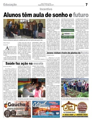 7Educação Jornal Correio do Sul
Quarta-Feira, 31 de Maio de 2017
Alunostêmauladesonhoefuturo
Incentivo
Jovens visitam viveiro de plantas da Rocinha
Saúde faz ação na escola
Alunos do 1° e 2º anos
da Escola de Ensino Básico
Timbé do Sul visitaram o vi-
veiro de passagem das obras
de pavimentação da BR-285,
no trecho da Serra da Rocinha.
AestruturaconstruídapeloDe-
partamento Nacional de Infra-
estrutura de Transportes (Dnit/
SC), por meio do Consórcio
Setep/Ivaí/Sotepa, tem 450 m²
e fica situada no canteiro de
obras do Lote 2, em Timbé do
Sul.Olocalrecebemudasese-
mentes de espécies resgatadas
no trecho em obras para futuro
plantio em áreas no entorno da
rodovia. O objetivo é garantir
a manutenção e a conservação
da flora nativa.
A visitação foi acompa-
nhada pela equipe da Ges-
tora Ambiental (STE S.A) e
por biólogos do consórcio.
Os estudantes viram de per-
to exemplares de bromélias,
orquídeas, xaxins, palmitei-
ros, rainhas-do-abismo, entre
outras espécies consideradas
raras, ameaçadas de extinção
e/ou protegidas por lei. Os
Na última semana os
estudantes da Escola Lui-
za Tomasi Scaini, do bair-
ro Passo Fundo, receberam
uma visita especial: a equipe
de profissionais da Unidade
Básica de Saúde Marinho
Miguel de Souza, do bairro
Erechim. Agentes de saúde,
acompanhados da enfermeira
Simone Costa, destacaram
a importância da conscien-
tização contra a dengue, os
cuidados essenciais que se
deve ter e como evitar deixar
água parada.
Além disso, a cirurgiã
dentista Gessyca Jerônimo
realizou avaliação odonto-
lógica nos alunos. Alguns
procedimentos simples foram
realizados na própria escola,
como a remoção do tecido
técnicos ressaltaram que a
flora da região é muito rica em
diversidade, o que torna ainda
mais importante esse trabalho
de resgate. Chamou a atenção
também o plantio da araucária
feitocomoprópriopinhão,que
éasementedaárvore.Aequipe
lembrouqueagralha-azul,elei-
tamascotedoempreendimento,
auxilia na dispersão da planta.
É que no inverno a ave retira
o pinhão da araucária para se
alimentar,otransportaeenterra
paraestocar,fazendocomquea
árvore germine em novo local.
A atividade faz parte do
cariado sem usar a broca. Ao
todoforamavaliadosemtorno
de 98 crianças e realizados
40 procedimentos. “Todos
levaram bilhetes para procu-
rar o posto de saúde. Além
disso, para encerrar, a equipe
odontológica deu medalha de
bom comportamento para as
A
manhã foi para
falar de sonhos
nesta terça-feira,
para17alunosdaEscolaMuni-
cipalJuvenildaCunhaColares,
do bairro Boa Esperança em
Sombrio.
A turma de Aceleração
assistiu uma palestra que tinha
oobjetivodefazerpensarsobre
o futuro, mas com os pés no
presente.Aceleração é o termo
atribuído ao programa institu-
ído em 1997 pelo Ministério
da Educação que visa corrigir
a distorção do fluxo escolar,
ou seja, a defasagem entre a
idade e a série que os alunos
deveriam estar cursando.
“São jovens sonhadores,
com a expectativa de alcançar
objetivos, estão em uma idade
de dúvidas, buscando novas
Timbé do Sul
Arroio do Silva
oportunidades”, define a pro-
fessora de história, Luciana
Souza de Santana, que é coor-
denadora da classe. Ela ainda
argumenta que ouvir sobre
atitudes também incentiva a
trilhar os próprios caminhos.
“Acho que uma conversa des-
sasauxiliaatraçarobjetivosem
relação à vida, motiva a sair da
zona de conforto em busca do
novo”, comenta.
E não foram somente os
Aline Bauer
Sombrio
Alunos e professores assisturam a palestra que serviu de incentivo para querer mais
Dentista faz prevenção e examina dentes das crianças No viveiro estão plantas que podem ser afetadas com obra
projeto Ensino Médio Inova-
dor, o qual busca promover
a formação integral dos estu-
dantes. O conhecimento auxi-
liará a escola a implantar algo
semelhante ao viveiro visando
o cultivo e a disseminação da
flora nativa. O aluno do 1º ano
Weslley Cenne, de 15 anos,
aproveitou a oportunidade
para tirar dúvidas e aprender
sobre as técnicas e cuidados
necessários. “A ideia é o pes-
soal do 2º ano fazer o projeto
de uma estufa e a nossa turma
ficar responsável pelo plantio e
irrigação”, explicou.
crianças”, disse a dentista.
As Secretarias de Saúde e
deEducaçãotêmumaparceria
em que o trabalho em conjun-
to permite bons resultados. A
diretora da escola, Michele,
e demais funcionários, auxi-
liaram o trabalho da equipe
de saúde.
estudantes de 14 a 16 anos
que aprenderam. Os seus seis
professores também apro-
veitaram os ensinamentos do
palestrante. “Os professores
participam para estar junto,
compreender as necessidades
deles e assim, poder ajudar”,
completa Luciane.
Durante a palestra, o co-
ach (palavra em inglês que
significa instrutor) Gilvago
de Souza mostrou vídeos e
fez dinâmicas, ensinando de
formasalternativasoqueajuda
na realização de projetos e o
que atrapalha esse caminho
que, por si só, muitas vezes é
tortuoso.Opalestrantetambém
celebraapossibilidadedefazer
a diferença na vida de quem
ainda está em dúvida sobre
o que fazer do futuro. “Fico
muito feliz em levar essa men-
sagem.Minhamissãoéfazeras
pessoas serem melhores, mos-
trar seu verdadeiro potencial
e estes alunos estão em uma
idade perfeita”, comenta.
Sobre sua própria pro-
fissão, Gilvago diz que é jus-
tamente por causa dos ques-
tionamentos que o coach tem
ampliado tantos horizontes. “É
uma profissão nova, que está
crescendo.As pessoas desejam
resultado e o coaching é uma
ferramentaparaquedescubram
ocaminhoatéele”,explica.Um
dos alunos, Denner Cardoso
Rabelo, de 15 anos, afirma que
aprendeumuitonasquaseduas
horas de conversa. “Eu tenho
vários sonhos, e queria muito
trabalhareminformática.Apa-
lestrafoimuitoboa,esclareceu
bastante coisas”, conta.
Falando para quem tem
o futuro todo pela frente, Gil-
vago enfatizou o caminho
até a realização dos anseios
profissionais, inclusive sobre
os sentimentos que constroem
a escada até o sucesso, como
respeito, amizade e gratidão.
Aliás, foi essa última que ficou
mais gravada na memória do
jovem estudante. “Vou levar
muita coisa para a vida, prin-
cipalmentegratidão”,completa
Denner.
 