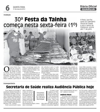 6   quinta-feira
                        31 de maio de 2012
                                                                                                                                                     Diário Oficial
                                                                                                                                                      GUARUJÁ
tradição


   30ª Festa da Tainha                                                                                                                                A festa, que faz
                                                                                                                                                      parte do calendário

começa nesta sexta-feira (1º)
                                                                                                                                                      oficial da Cidade
                                                                                                                                                      e tem o apoio da
                                                                                                                                                      Prefeitura, ocorre
                                                                                                                                                      até 1º de julho
Fotos Arquivo/PMG




O
            Lions Clube Gua-           horas, e no domingo, a partir das    são cobrados à parte. A cada        de cadeira de rodas, andador, ca-   Lions Clube aumentou a capaci-
            rujá Sul realizará,        12 horas. A festa faz parte do ca-   noite haverá música ao vivo,        deira de banho, muleta, banco de    dade adquirindo um salão ao lado.
            no mês de junho, a         lendário oficial da Cidade e tem     com um grupos diferentes, dando     leite, banco de óculos, festas do   Outras informações e interessados
            30ª Edição da Festa        o apoio da Prefeitura.               oportunidade a vários artistas da   Dia das Crianças e Natal, compra    em adquirir convites antecipados
da Tainha. Neste ano, o evento             A tainha custa R$ 60 reais. O    Cidade e Região.                    de cobertores e enxovais.           podem entrar em contato com o
que é um dos mais tradicionais         prato serve até três pessoas e vem      O objetivo dessa festa tradi-        O evento bateu seu recorde de   Lions pelos telefones 3352-4086
da Região, acontecerá de 1º de         acompanhado de arroz, farofa,        cional é arrecadar fundos para as   público em 2011 e vendeu cerca      ou 3382-1274. O clube fica na
junho a 1º de julho, sempre às         pão, vinagrete e uma caneca da       ações sociais que o Lions realiza   de 2.500 pratos. Esperando mo-      Avenida Vicente de Carvalho, 275,
sextas e sábados, a partir das 20      festa com vinho. Bebidas e doces     durante o ano todo, como banco      vimento ainda maior nesse ano, o    no Jardim Boa Esperança.



transparência

                    Secretaria de Saúde realiza Audiência Pública hoje
    Com objetivo de divulgar à         sobre o montante e                                 O evento é uma        para o aprimoramento dos servi-     tas. Na ocasião, o gestor do SUS
população relatório financeiro e       a fonte de recursos                             exigência do Tribu-      ços”, explicou o secretário.        apresentará, até o final dos meses
operacional detalhado sobre os         aplicados no pri-            Encontro           nal de Contas do                                             de maio, setembro e fevereiro, a
investimentos da saúde em Gua-         meiro quadrimestre          acontece            Estado de São Paulo      Audiências Públicas                 destinação das ações financeiras
rujá, a Secretaria Muncicipal de       de 2012 (meses de                               e será apresentado           De acordo com o descrito no     e o resumo das atividades opera-
Saúde realiza nesta quinta-feira       janeiro, fevereiro,         na Câmara           pelo secretário da       parágrafo 5.º da Lei complemen-     cionais realizadas pela pasta.
(31), a partir das 14 horas, audiên-   março e abril), além        Municipal           pasta. “Esta é uma       tar n.º 141/ 2012, as audiências        A próxima audiência está previs-
cia pública no plenário da Câma-       da oferta e a produ-                            opor tunidade da         públicas são realizadas a cada      ta para acontecer em 28 de setem-
ra dos Vereadores (Rua Quintino        ção de serviços na                              população acompa-        quatro meses, sempre na Casa        bro, com apresentação dos relatórios
Bocaiúva, 183 – Centro).               rede assistencial própria, contra- nhar onde esta sendo aplicado o       Legislativa (Câmara), segundo       pertinentes aos meses de maio,
    Serão apresentados dados           tada e conveniada.                 dinheiro e encaminhar sugestões       instruções do Tribunal de Con-      junho, julho e agosto de 2012.
 