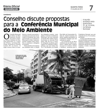 condema
Conselho discute propostas
para a Conferência Municipal
do Meio Ambiente
A reunião
acontece nesta
quarta-feira,
31, às 19 horas,
na Câmara
Municipal
A discussão terá como
foco todos os aspectos
que envolvem os
resíduos sólidos
O
Conselho Municipal
de Defesa do Meio
Ambiente (Conde-
ma) realiza a segun-
da reunião ordinária do ano,
nesta quarta-feira, 31, a partir
das 19 horas, na Câmara Mu-
nicipal, localizada na Avenida
Leomil, 291, no Centro. O
órgão convoca todos os conse-
lheiros e convida associações e
entidades para participar da dis-
cussão de propostas que serão
apresentadas na Conferência
Municipal do Meio Ambiente,
quando também serão indica-
dos os candidatos a delegados
na Estadual.
Todos membros do Condema
são candidatos natos. A eleição
dos delegados acontece neste
sábado, 3, durante a Conferência
Municipal, que será realizada
na Escola Dirce Valério Gracia,
localizada na Avenida Dom
Pedro, 340, das 8 às 17 horas.
Os delegados escolhidos parti-
ciparão da Conferência Metro-
politana, que será realiza dias
16 e 17 de setembro, no Campus
Don Idílio da Universidade Ca-
tólica de Santos-Unisantos. Os
eleitos também participarão da
Conferência Estadual, que será
realizada na capital.
As Conferências de Meio
Ambiente tem por objetivo pro-
mover o debate sobre a política
nacional de resíduos sólidos
e deliberar propostas para a
Conferência Nacional, que será
realizada de 24 a 27 de outubro,
em Brasilia
O tema central Resíduos Sóli-
dos será dividido em quatro eixos
temáticos: produção e consumo
sustentável; redução de impactos
ambientais; geração de emprego,
trabalho e renda e educação
ambiental.
MarcosMiguel
quarta-feira
31 de julho de 2013
7GUARUJÁ
Diário Oficial
 